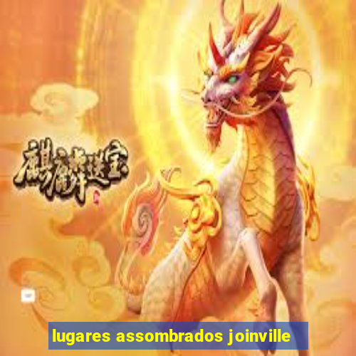 lugares assombrados joinville